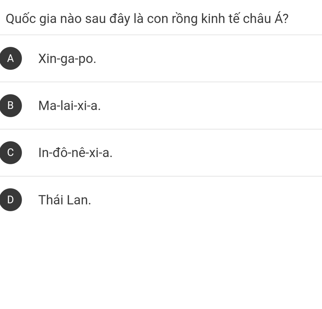 Quốc gia nào sau đây là con rồng kinh tế châu A 2
A Xin-ga-po.
B Ma-lai-xi-a.
C In-đô-nê-xi-a.
D Thái Lan.