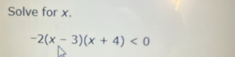 Solve for x.
-2(x-3)(x+4)<0</tex>