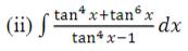 (ii) ∈t  (tan^4x+tan^6x)/tan^4x-1 dx