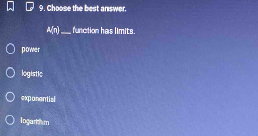 Choose the best answer.
A(n) _ function has limits.
power
logistic
exponential
logarithm