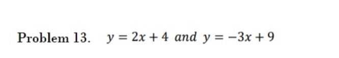 Problem 13. y=2x+4 and y=-3x+9