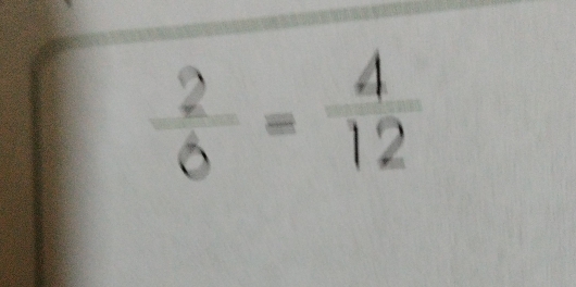  2/6 = 4/12 