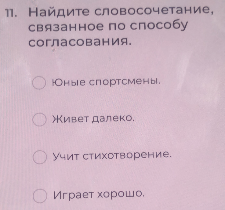 Найдите словосочетание,
связанное по способу
Cогласования.
ные спортсмены.
Живет далеко.
Учит стихотворение.
Играет хорошо.