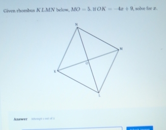 Given rhombus K LMN below. MO=5. 1 OK=-4x+9 , solve for æ. 
Answer Attroit i out of i