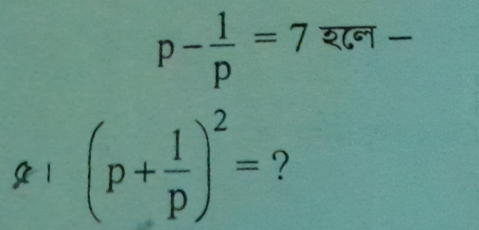 p- 1/p =7 शन - 
g 1 (p+ 1/p )^2= ?