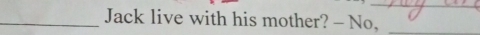 Jack live with his mother? - No,_