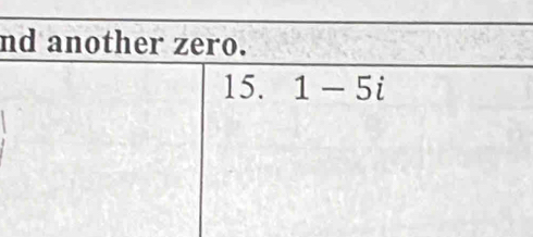 nd another zero. 
15. 1-5i