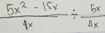  (5x^2-15x)/4x /  5x/4x 