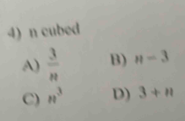 cubed
A)  3/n 
B) n-3
C) n^3
D) 3+n