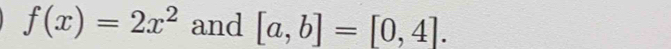 f(x)=2x^2 and [a,b]=[0,4].