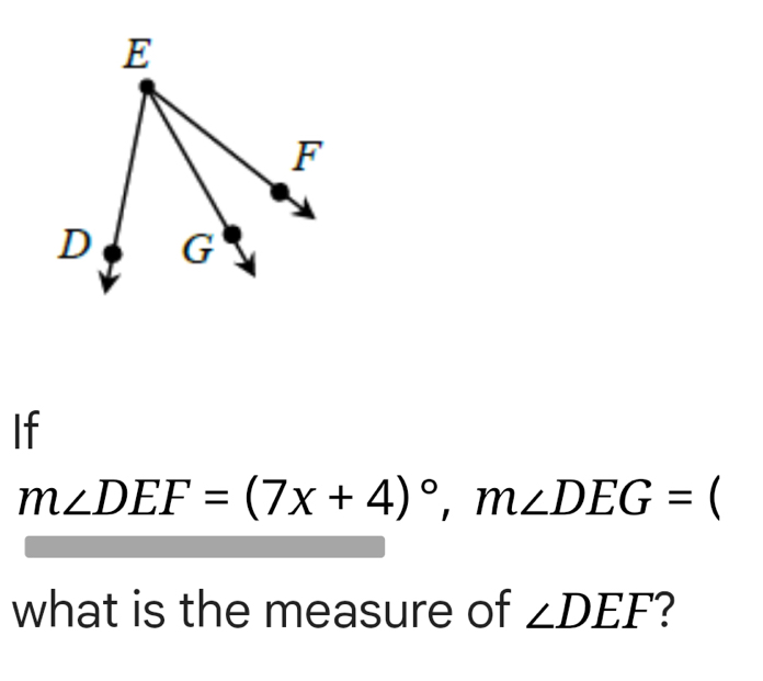 If
m∠ DEF=(7x+4)^circ , m∠ DEG=  
what is the measure of ∠ DEF ?