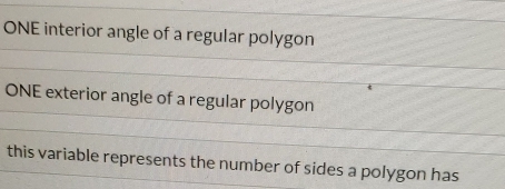 ONE interior angle of a regular polygon 
ONE exterior angle of a regular polygon 
this variable represents the number of sides a polygon has