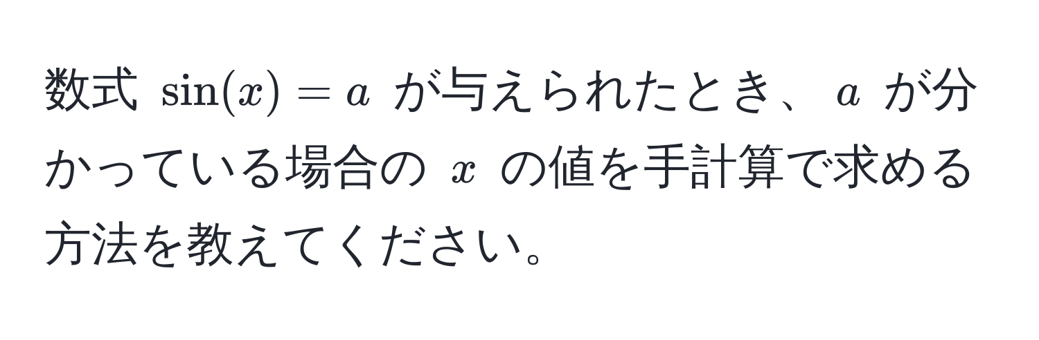 数式 $sin(x) = a$ が与えられたとき、$a$ が分かっている場合の $x$ の値を手計算で求める方法を教えてください。