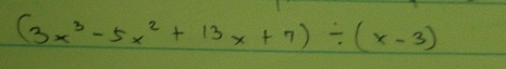 (3x^3-5x^2+13x+7)/ (x-3)