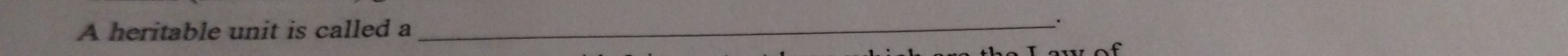 A heritable unit is called a_ 
.