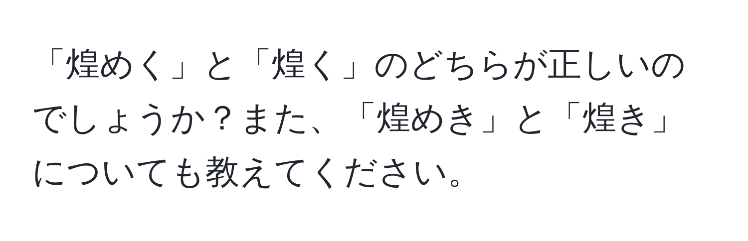 「煌めく」と「煌く」のどちらが正しいのでしょうか？また、「煌めき」と「煌き」についても教えてください。