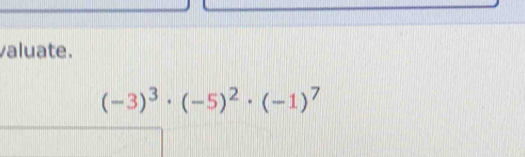 valuate.
(-3)^3· (-5)^2· (-1)^7