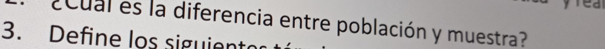 ccual es la diferencia entre población y muestra? 
3. Define los siguien