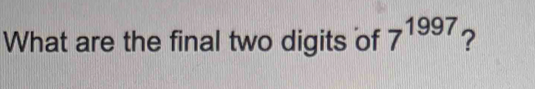 What are the final two digits of 7^(1997) ?