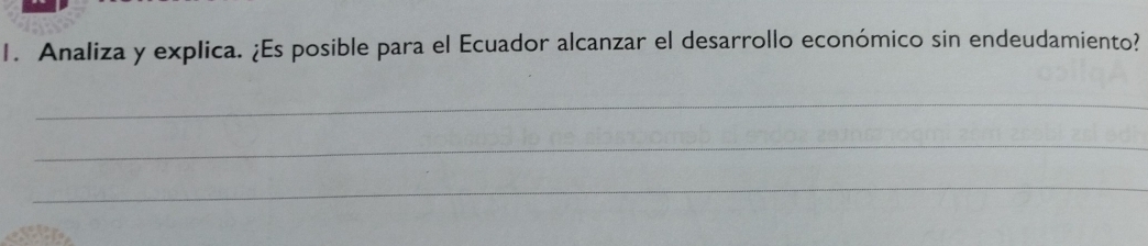 Analiza y explica. ¿Es posible para el Ecuador alcanzar el desarrollo económico sin endeudamiento? 
_ 
_ 
_