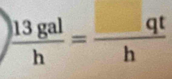  )13gal/h = □ qt/h 