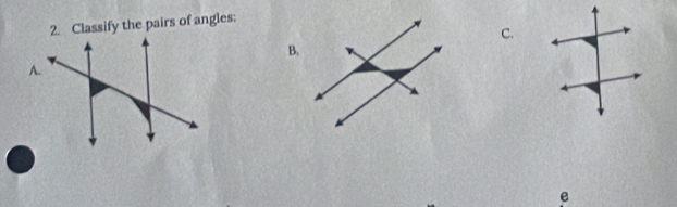 Classify the pairs of angles: 
C. 
B.
e