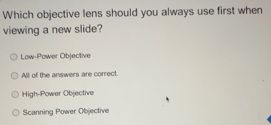 Solved: Which objective lens should you always use first when viewing a ...
