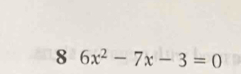 8 6x^2-7x-3=0