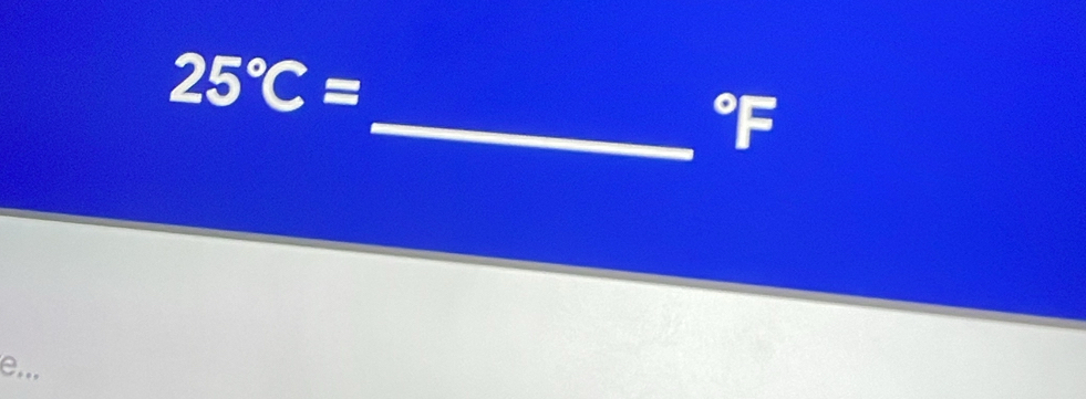 25°C=
_°F
e...