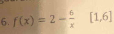 f(x)=2- 6/x  [1,6]