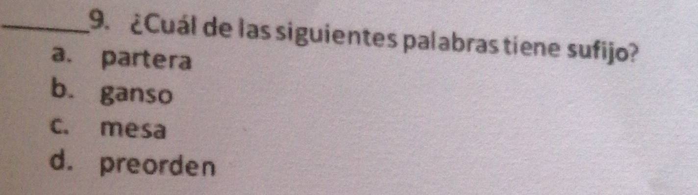 ¿Cuál de las siguientes palabras tiene sufijo?
a. partera
b. ganso
c. mesa
d. preorden