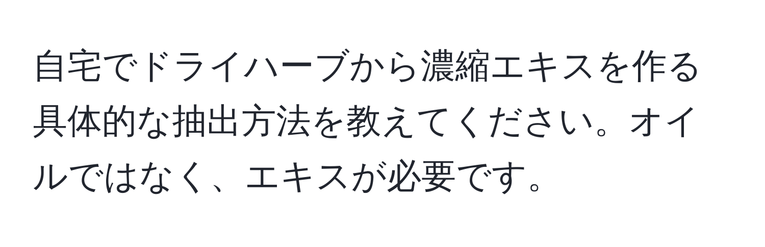 自宅でドライハーブから濃縮エキスを作る具体的な抽出方法を教えてください。オイルではなく、エキスが必要です。