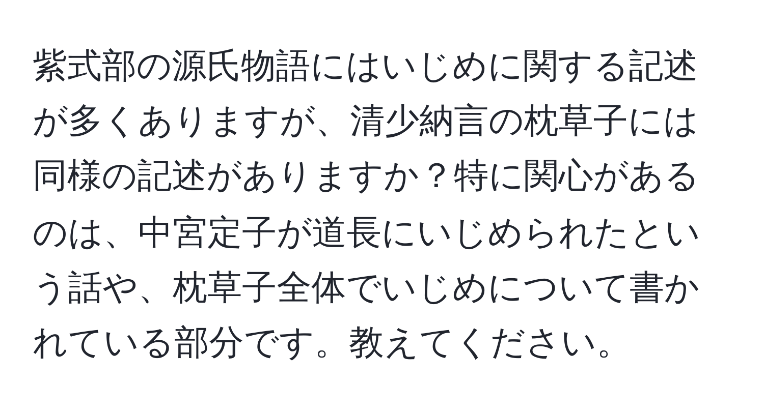 紫式部の源氏物語にはいじめに関する記述が多くありますが、清少納言の枕草子には同様の記述がありますか？特に関心があるのは、中宮定子が道長にいじめられたという話や、枕草子全体でいじめについて書かれている部分です。教えてください。