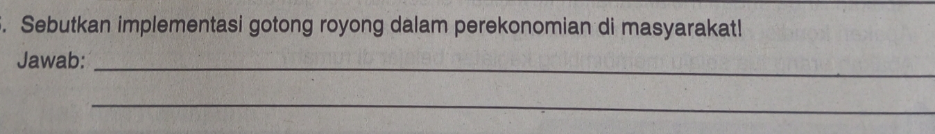 Sebutkan implementasi gotong royong dalam perekonomian di masyarakat! 
Jawab:_ 
_