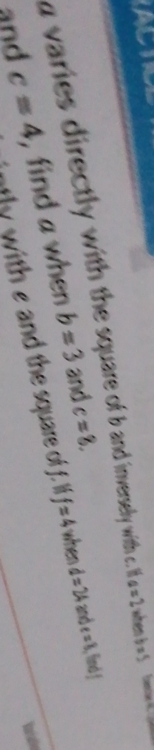 AC when b=5
a varies directly with the square . d inversely with c. lfl a=2
o with e and the square of f. I f=4 when d=24 and e=8 , find j
and c=4 , find a when b=3 and c=8.