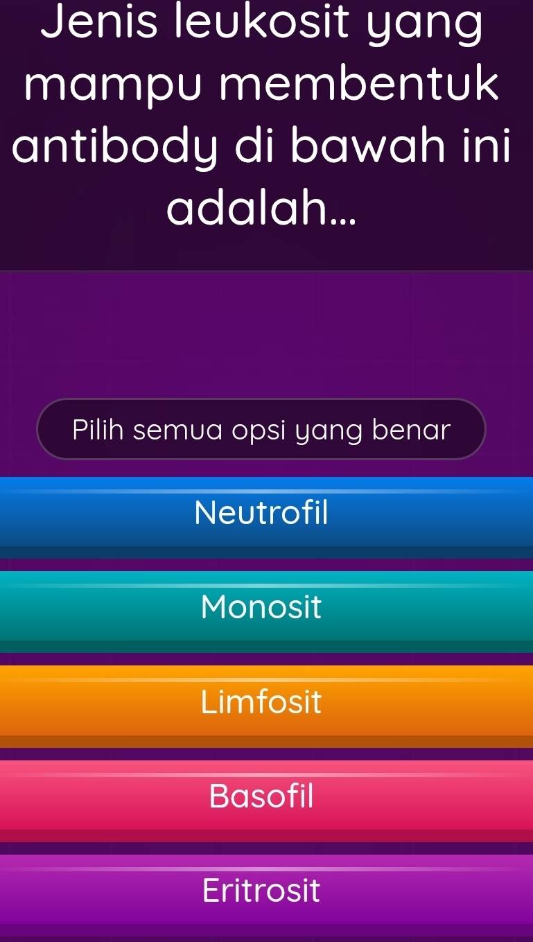 Jenis leukosit yang
mampu membentuk
antibody di bawah ini
adalah...
Pilih semua opsi yang benar
Neutrofil
Monosit
Limfosit
Basofil
Eritrosit