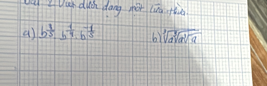 uuce ducn dāng nér lun fǒiā 
a) b^(frac 3)5b^(frac 1)4b^(frac -1)5
6) sqrt[3](asqrt [3]asqrt [3]a)