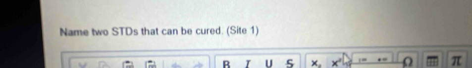 Name two STDs that can be cured. (Site 1) 
B I U x_2 x^2 a
π