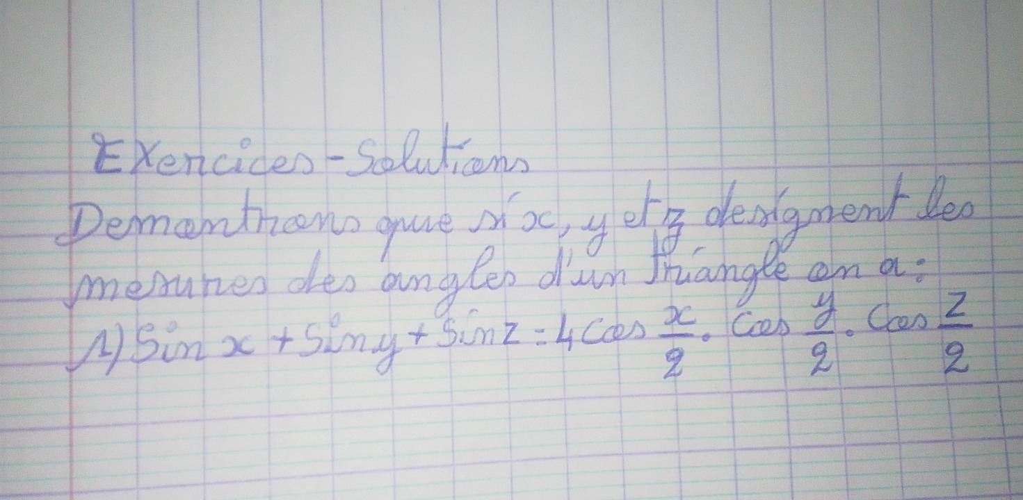 Exenciden -Solutioms 
Demanthcno gue ofa, yor denilgmend ben 
Imesured des angles dun Jruangle on a: 
A) sin x+sin y+sin z=4cos  x/2 · cos  y/2 · cos  z/2 