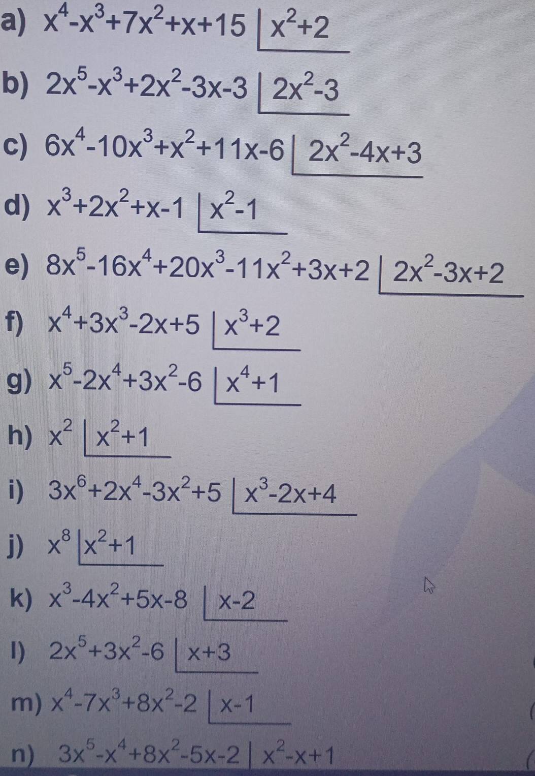 Resuelto:x^4-x^3+7x^2+x+15|_ x^2+2 b) 2x^5-x^3+2x^2-3x-3|_ 2x^2-3 c) 6x ...
