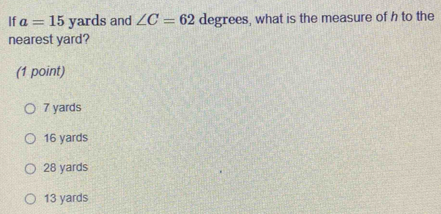 Solved: If a=15 yards and ∠ C=62 degrees, what is the measure of h to ...