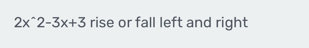 2x^(wedge)2-3x+3 rise or fall left and right