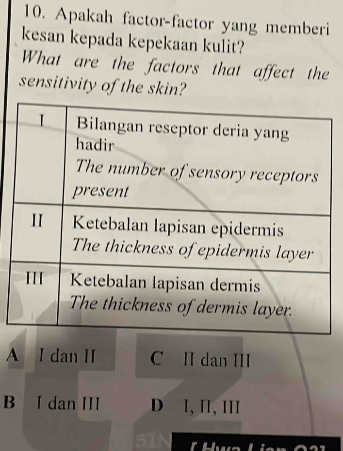 Apakah factor-factor yang memberi
kesan kepada kepekaan kulit?
What are the factors that affect the
sensitivity of the skin?
A I dan II C II dan III
B I dan III D I, II, III
5IN