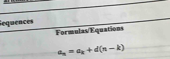 Sequences 
Formulas/Equations
a_n=a_k+d(n-k)