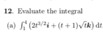 Evaluate the integral 
(a) ∈t _1^(4(2t^3/2)i+(t+1)sqrt(t)k)dt