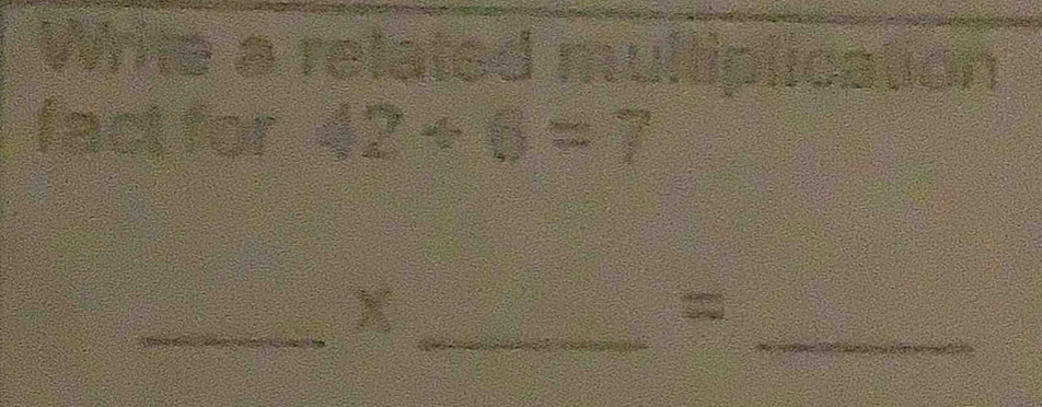 Write a retated multiplication 
fact for +9+9=7
_ 
_ 
_ 
=