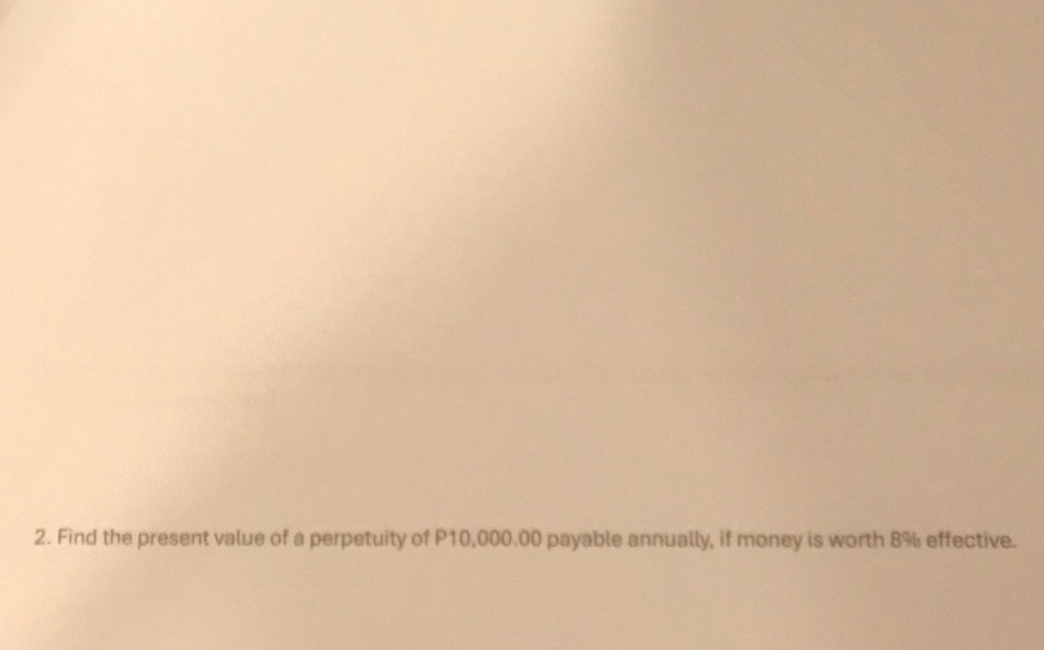 Solved: Find the present value of a perpetuity of P10,000.00 payable ...