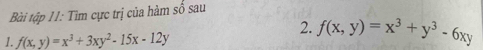 Bài tập 11: Tìm cực trị của hàm số sau
1. f(x,y)=x^3+3xy^2-15x-12y
2. f(x,y)=x^3+y^3-6xy