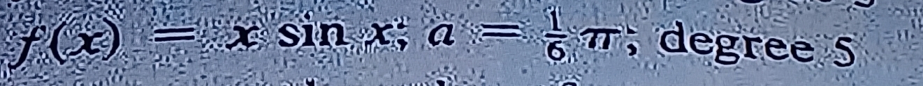 f(x)=xsin x; a= 1/6 π; degree 5