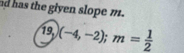 nd has the giyen slope m. 
19 (-4,-2); m= 1/2 